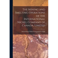 The Mining and Smelting Operations of the International Nickel Company of Canada, Limited [microform]