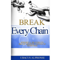 Break Every Chain: Powerful Prayers to Break Demonic Chains of Darkness