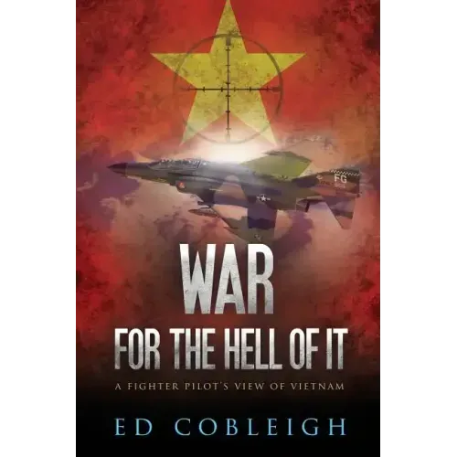 War for the Hell of It: A Fighter Pilot's View of Vietnam