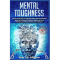 Mental Toughness: Step by step Guide for an Unbeatable Mindset Developing Powerful Habits, Self Confidence & Discipline. Improve your Fo