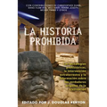 La Historia Prohibida: Las Tecnologías Prehistóricas, La Intervención Extraterrestre Y La Información Sobre Los Verdaderos Orígenes de la Civilización