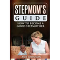 Stepmom's Guide: How to Become a Good Stepmother