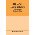 The great Taiping Rebellion: a story of General Gordon in China
