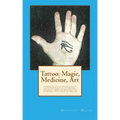 Tattoo: Magic, Medicine, Art: A series of short editorial essays concerning one of humanities oldest art forms and its influen