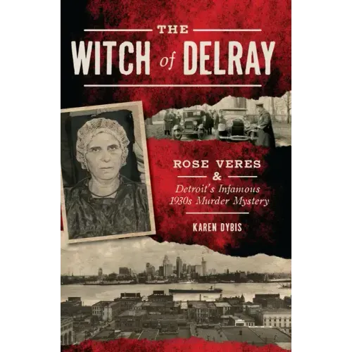 The Witch of Delray: Rose Veres & Detroit's Infamous 1930s Murder Mystery