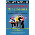 Conversational German Dialogues For Beginners and Intermediate Students: 100 German Conversations and Short Stories Conversational German Language Lea