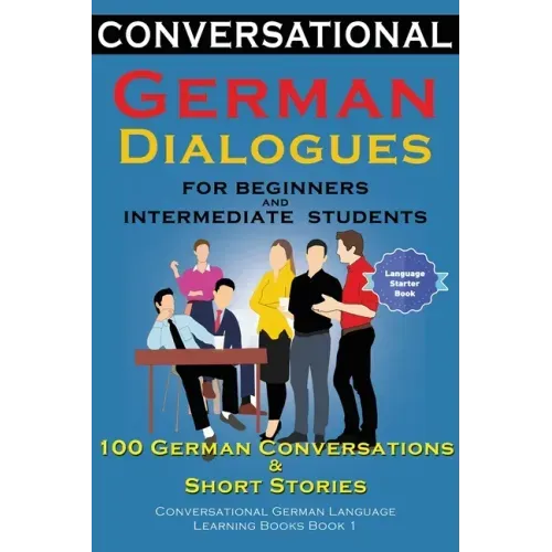 Conversational German Dialogues For Beginners and Intermediate Students: 100 German Conversations and Short Stories Conversational German Language Lea