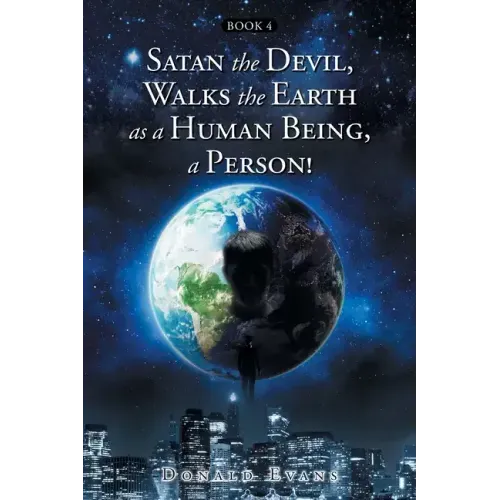 Satan the Devil, Walks the Earth as a Human Being, a Person!: Book 4