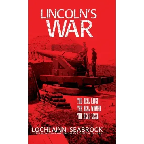Lincoln's War: The Real Cause, the Real Winner, the Real Loser