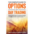 The Complete Guide to Options & Day Trading: This Go To Guide Shows The Advanced Strategies And Tactics You Need To Succeed To Day Trade Forex, Option