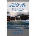 Teach Me How To Pray: The Simplicity Of Prayer