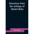 Selections from the writings of 'Abdu'l-Bahá