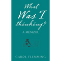 What Was I Thinking?: A Memoir