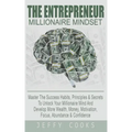 The Entrepreneur Millionaire Mindset: Master The Success Habits, Principles & Secrets To Unlock Your Millionaire Mind And Develop More Wealth, Money,