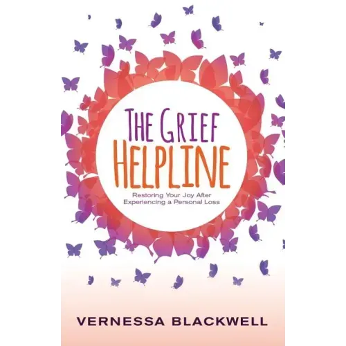 The Grief Helpline: Restoring Your Joy After Experiencing a Personal Loss