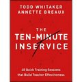 The Ten-Minute Inservice: 40 Quick Training Sessions That Build Teacher Effectiveness