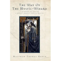 The Way of the Mystic-Wizard: A Guidebook for Creating a Nondual Shamanic Spiritual Practice