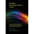 Profitable Technology Services Pricing: How to use offering design and pricing strategy to accelerate sales and increase willingness to pay