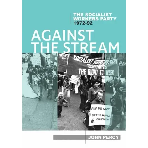 Against the Stream: The Socialist Workers Party, 1972-92