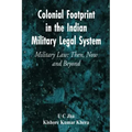 Colonial Footprint in the Indian Military Legal System Military Law: Then, Now and Beyond