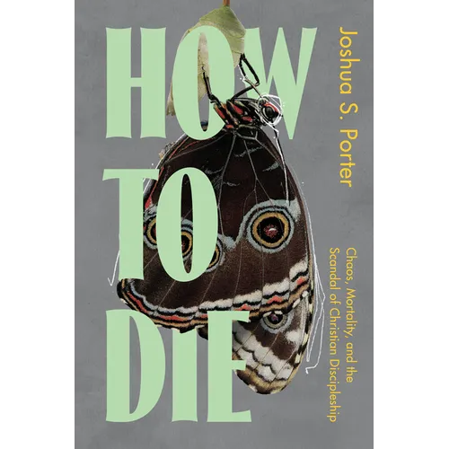 How to Die: Chaos, Mortality, and the Scandal of Christian Discipleship