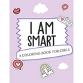 I Am Smart - A Coloring Book for Girls: Inspirational Coloring Book To Build Confidence Girl Power Girl Empowerment Art Activity Book Self-Esteem Youn