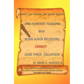 One Hundred Reasons Why Born Again Believers Cannot Lose Their Salvation