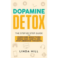 Dopamine Detox: A Step-by-Step Guide to Overcome Addictions, Break Bad Habits, and Stop Obsessive Thoughts (Mental Wellness Book 1)