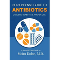 No-Nonsense Guide to Antibiotics: Dangers, Benefits & Proper Use