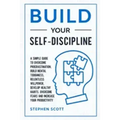 Build Your Self-Discipline: A Simple Guide to Overcome Procrastination, Build Mental Toughness, Relentless Willpower, Develop Healthy Habits, Over