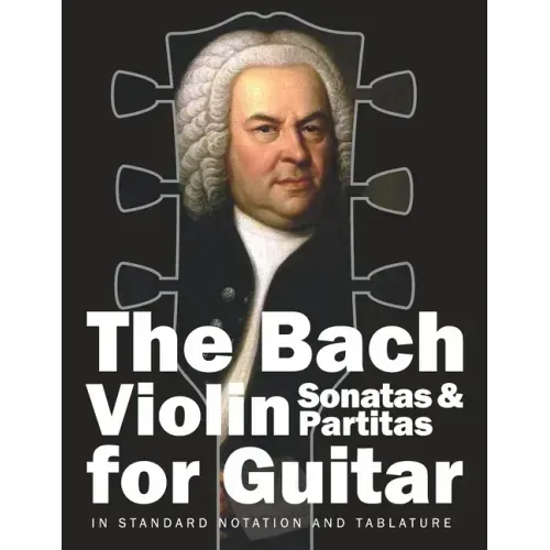 The Bach Violin Sonatas & Partitas for Guitar: In Standard Notation and Tablature