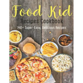 Food Kid Recipes Cookbook: 140+ Super-Easy, Delicious Recipes