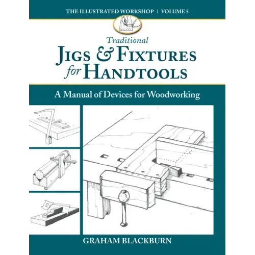 Traditional Jigs & Fixtures for Handtools: A Manual of Devices for Woodworking