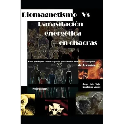Biomagnetismo Vs Parasitación Energética En Chacras: Para La Armonización de Chacras Afectados Por Parasitaciones Que Nos Enferman Y Limitan El Desarr