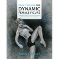 Draw It With Me - The Dynamic Female Figure: Anatomical, Gestural, Comic & Fine Art Studies of the Female Form in Dramatic Poses