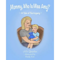 Mommy, Who Is Miss Amy?: A Tale of Surrogacy