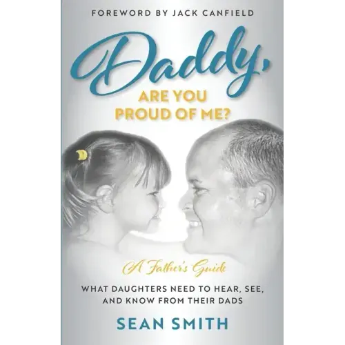 Daddy, Are You Proud of Me?: What Daughters Need to Hear, See, and Know From Their Dads