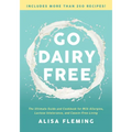 Go Dairy Free: The Ultimate Guide and Cookbook for Milk Allergies, Lactose Intolerance, and Casein-Free Living