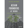 Asian Founders at Work: Stories from the Region's Top Technopreneurs