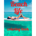 Beach coloring book: An Adult Coloring Book Featuring Fun and Relaxing Beach Vacation Scenes, Peaceful Ocean Landscapes and Beautiful Summe