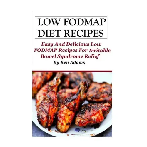 Low FODMAP Diet Recipes: Easy and Delicious Low FODMAP Recipes For Irritable Bowel Syndrome Relief