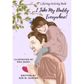 Coloring Activity Book: I Take My Daddy Everywhere!