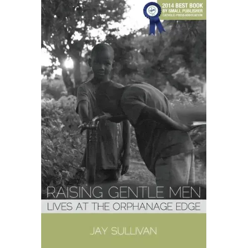 Raising Gentle Men: Lives at the Orphanage Edge