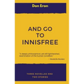 And Go to Innisfree: Three Novellas and Two Stories