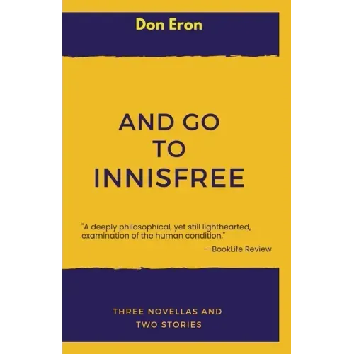 And Go to Innisfree: Three Novellas and Two Stories