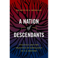 A Nation of Descendants: Politics and the Practice of Genealogy in U.S. History