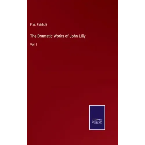 The Dramatic Works of John Lilly: Vol. I