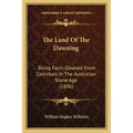 The Land Of The Dawning: Being Facts Gleaned From Cannibals In The Australian Stone Age (1896)