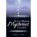 Seven Biblical Mysteries Unveiled!: (Revisiting Theology You Thought Was Settled)