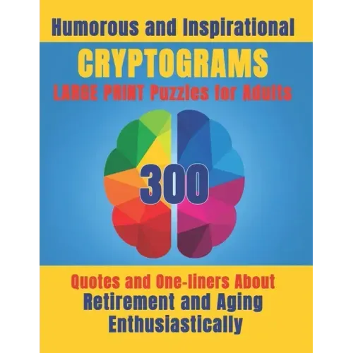 Humorous and Inspirational Cryptograms for Adults: Large Print Puzzle Book of 300 Quotes and One-Liners About Retirement and Aging Enthusiastically fo
